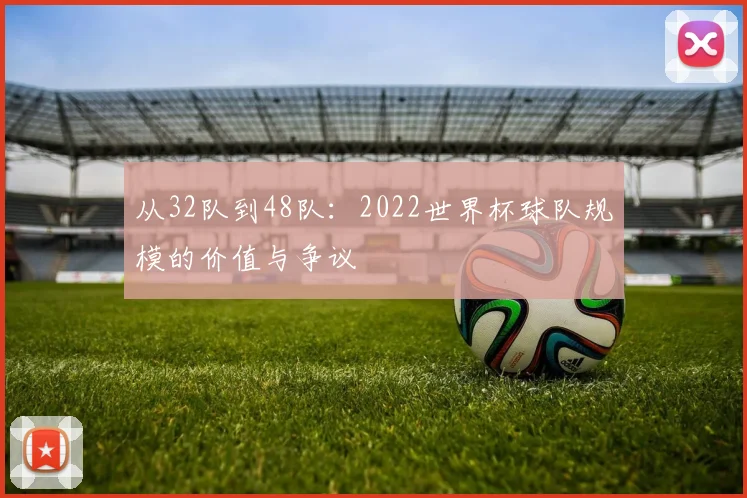 从32队到48队:2022世界杯球队规模的价值与争议