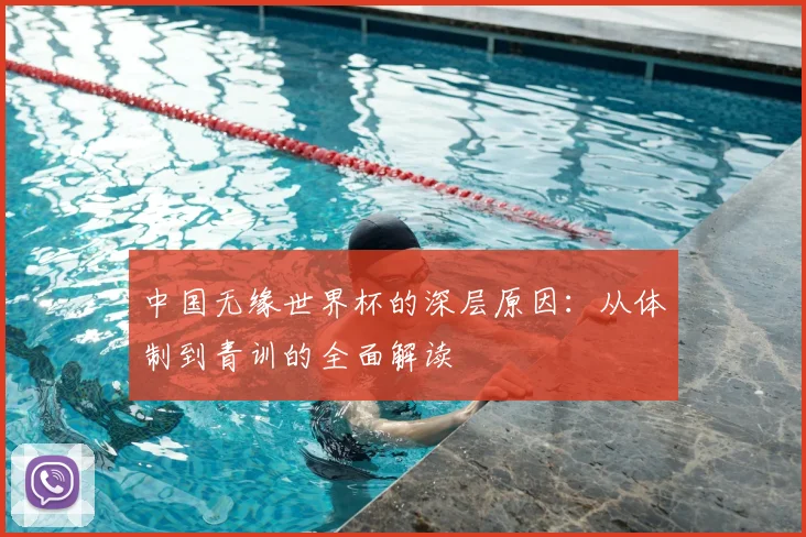 中国无缘世界杯的深层原因：从体制到青训的全面解读