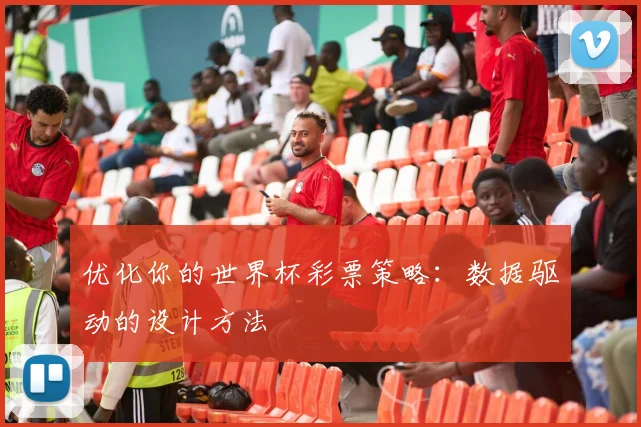 优化你的世界杯彩票策略:数据驱动的设计方法