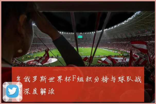年俄罗斯世界杯F组积分榜与球队战绩深度解读