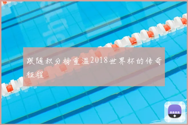 跟随积分榜重温2018世界杯的传奇征程