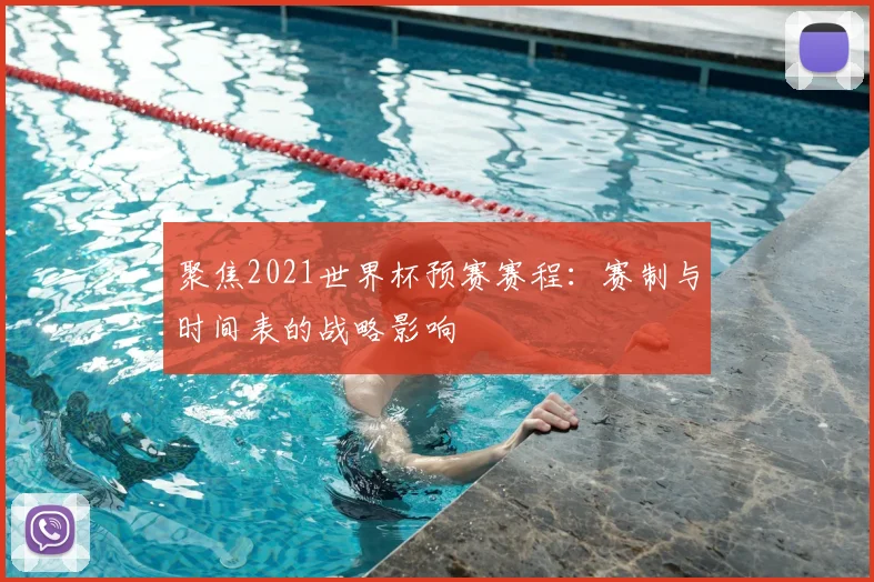 聚焦2021世界杯预赛赛程:赛制与时间表的战略影响